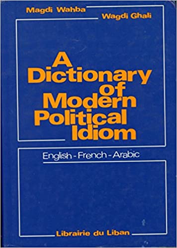 A Dictionary of Modern Political Idiom: English-French-Arabic 