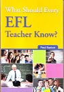 What Should Every EFL Teacher Know? What Should Every EFL Teacher Know?